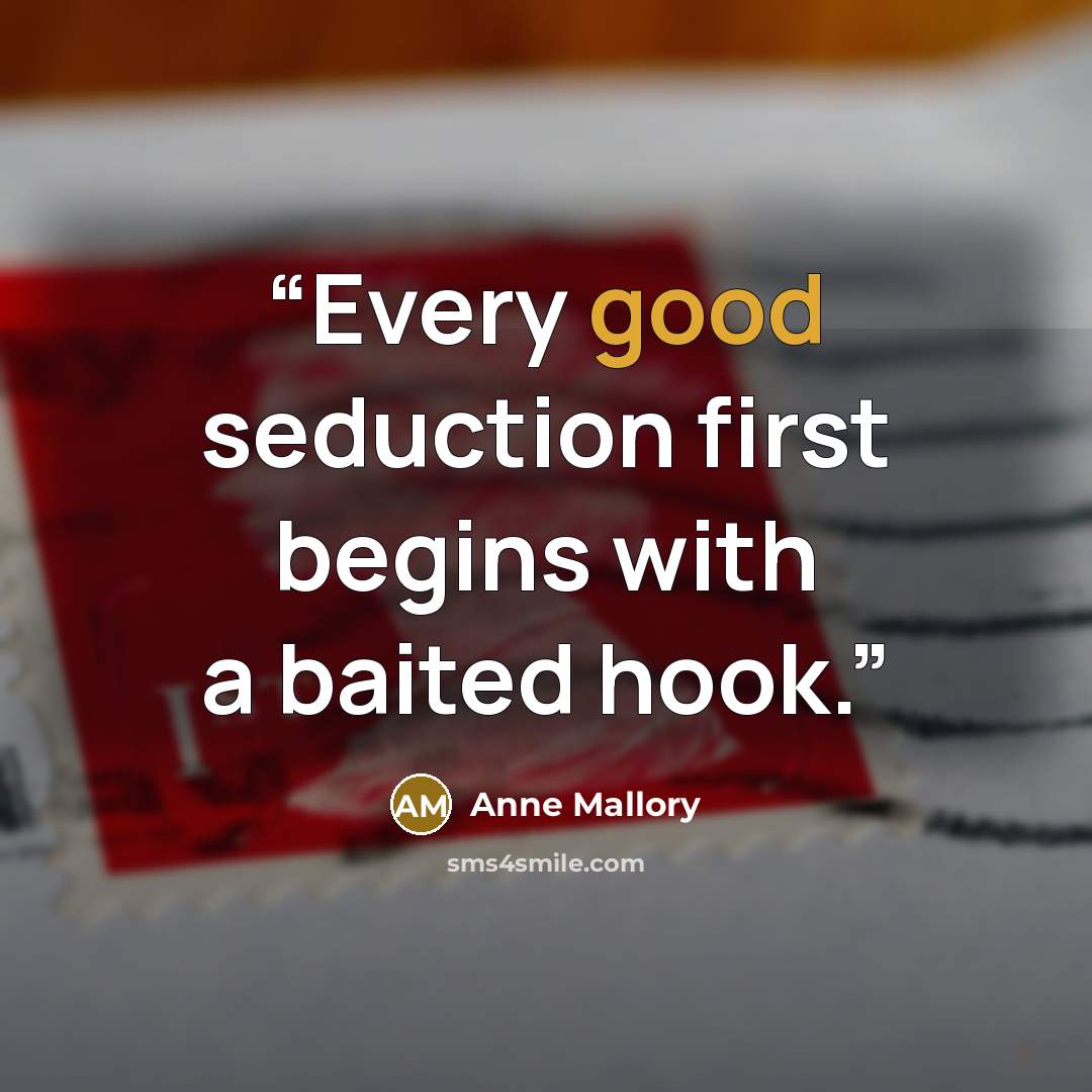 “Every good seduction first begins with a baited hook.” quote by Anne Mallory