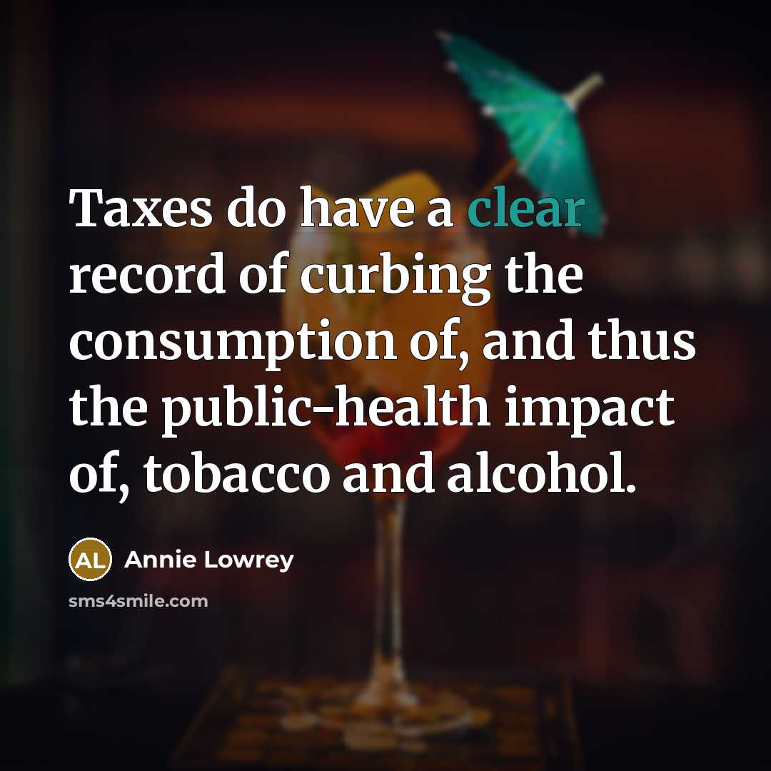 “Taxes do have a clear record of curbing the consumption…” quote by Annie Lowrey