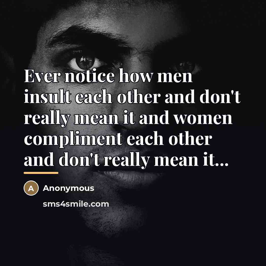 “Ever notice how men insult each other and don't really…” quote by Anonymous