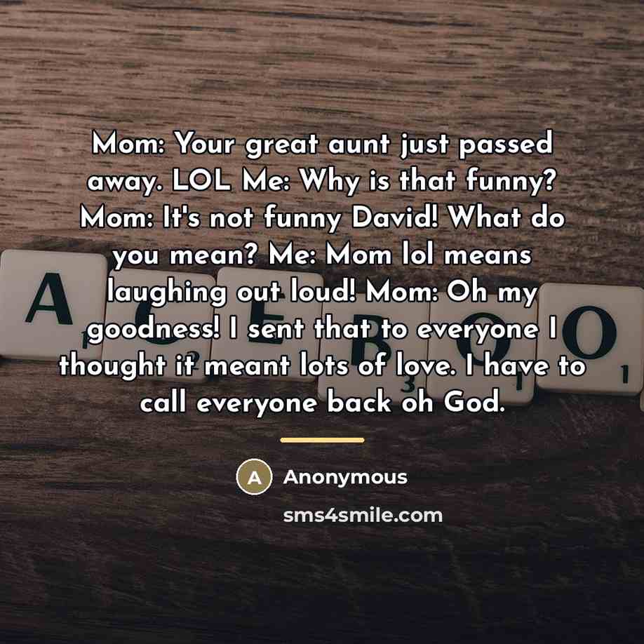 “Mom: Your great aunt just passed away. LOL Me: Why…” quote by Anonymous