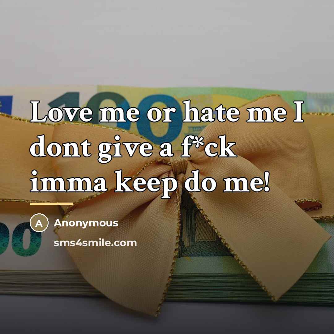 “Love me or hate me I dont give a f*ck…” quote by Anonymous