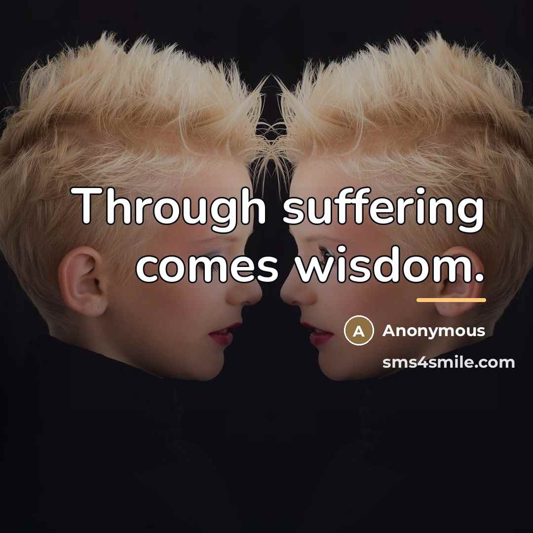 “Through suffering comes wisdom.…” quote by Anonymous
