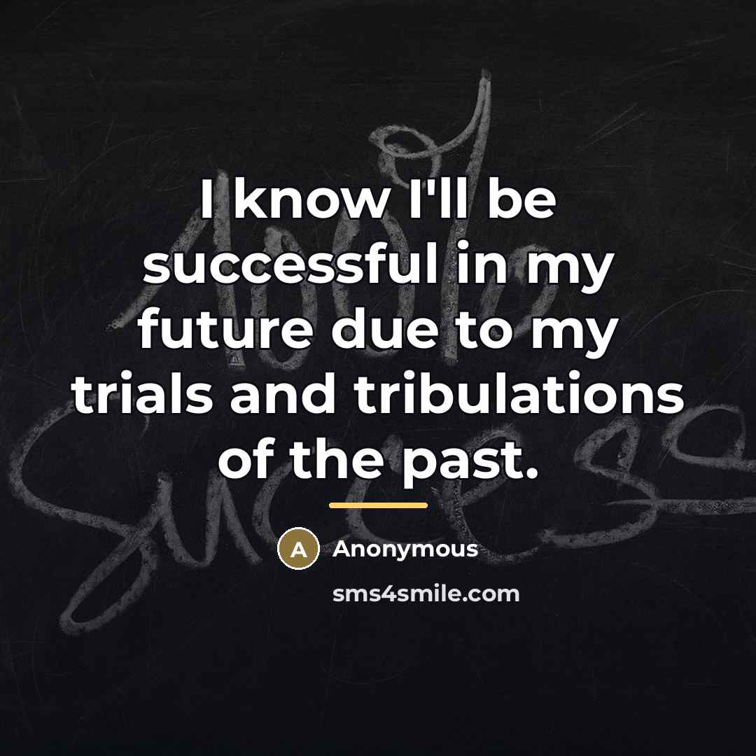 “I know I'll be successful in my future due to…” quote by Anonymous
