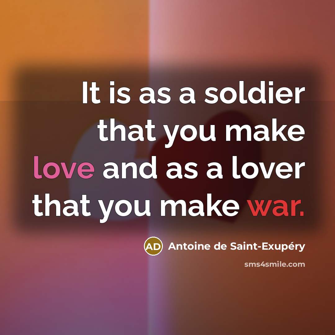 “It is as a soldier that you make love and…” quote by Antoine de Saint-Exupery