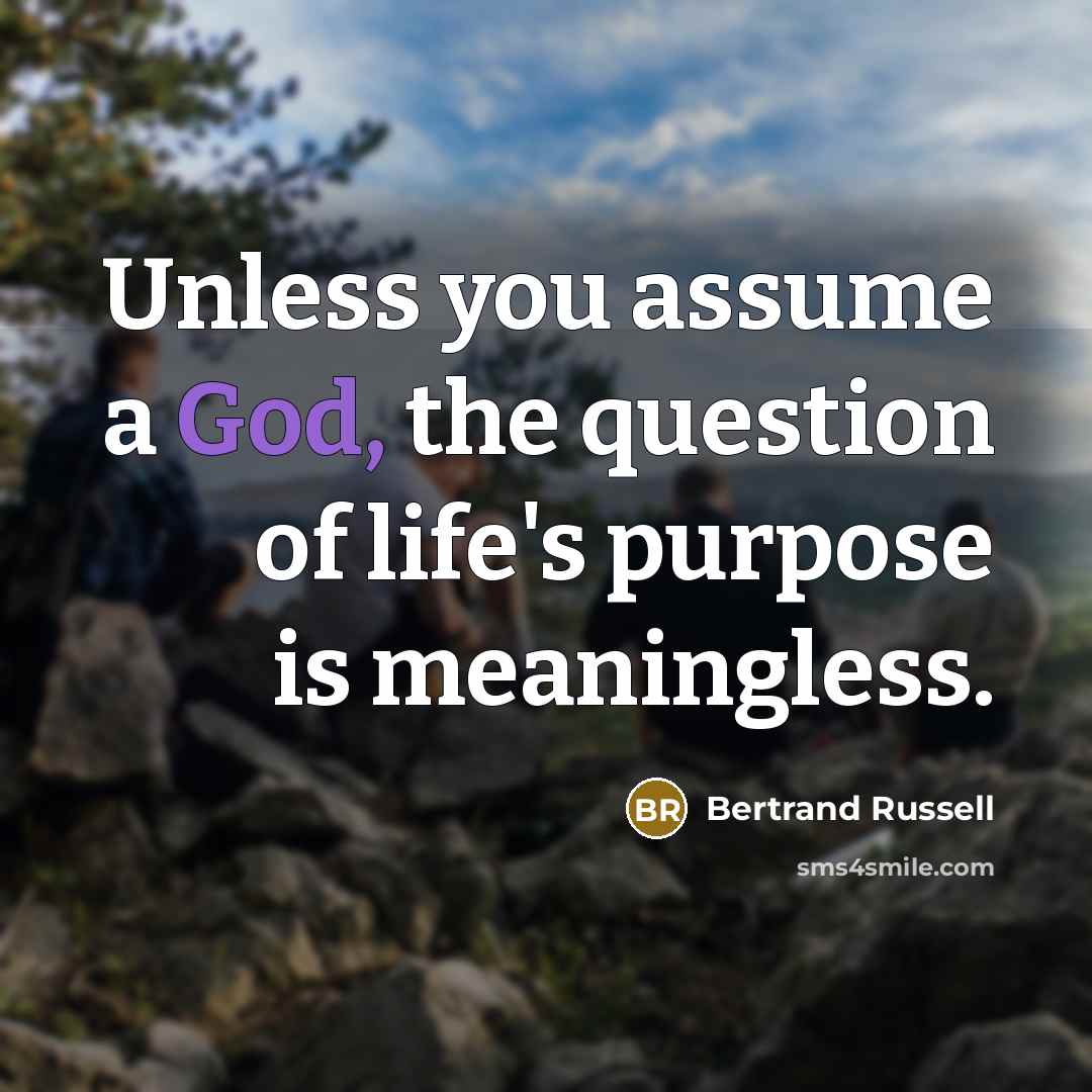 “Unless you assume a God, the question of life's purpose…” quote by Bertrand Russell