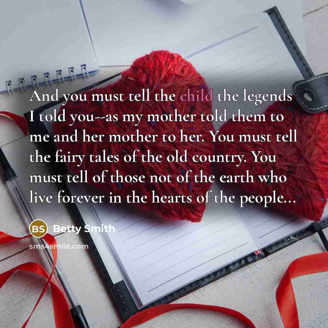 “And you must tell the child the legends I told…” quote by Betty Smith