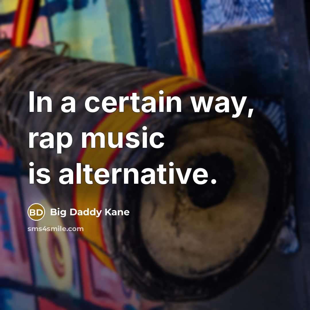 “In a certain way, rap music is alternative.…” quote by Big Daddy Kane