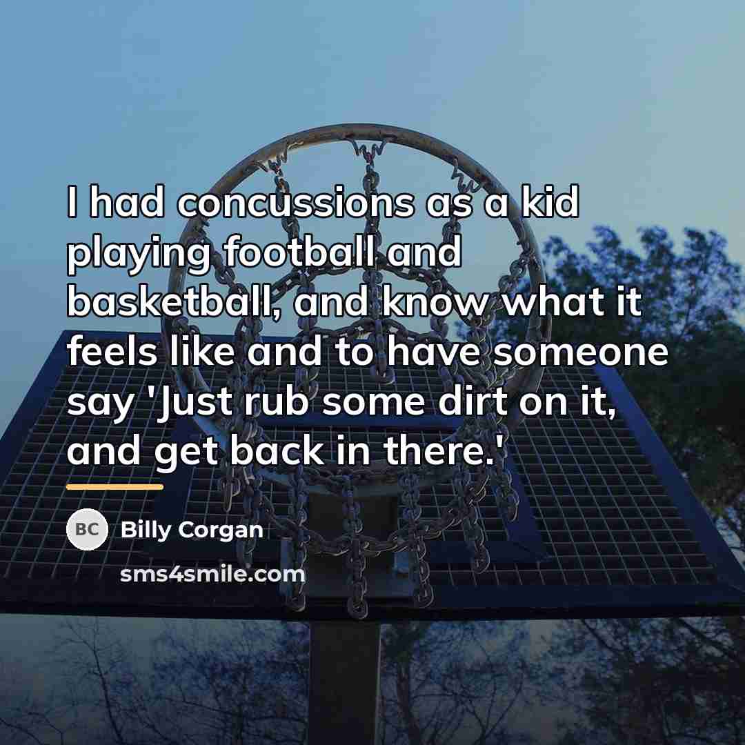 “I had concussions as a kid playing football and basketball,…” quote by Billy Corgan