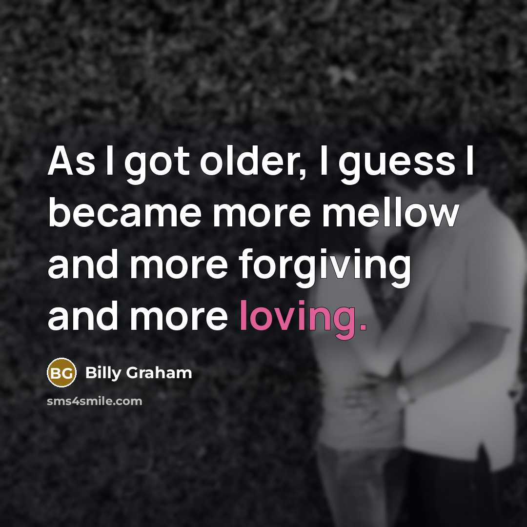 “As I got older, I guess I became more mellow…” quote by Billy Graham