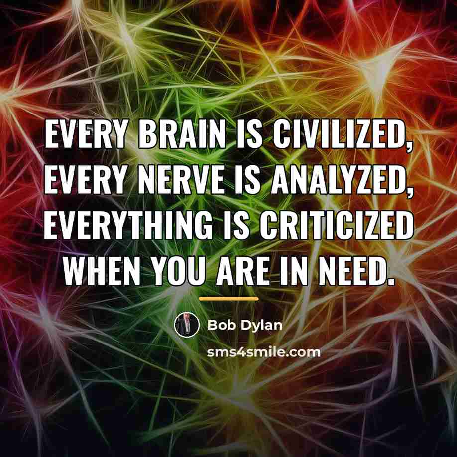 “Every brain is civilized, Every nerve is analyzed, Everything is…” quote by Bob Dylan