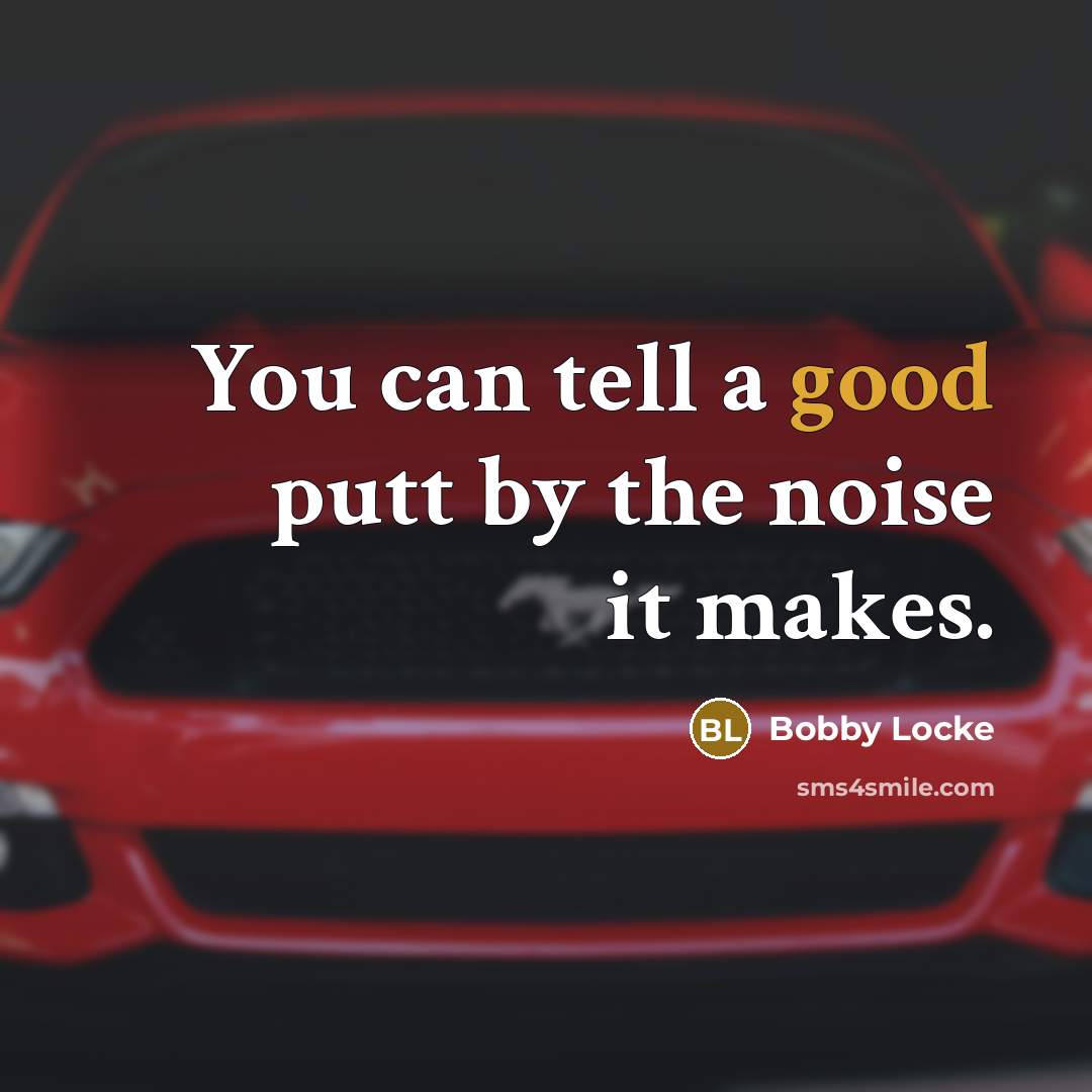 “You can tell a good putt by the noise it…” quote by Bobby Locke