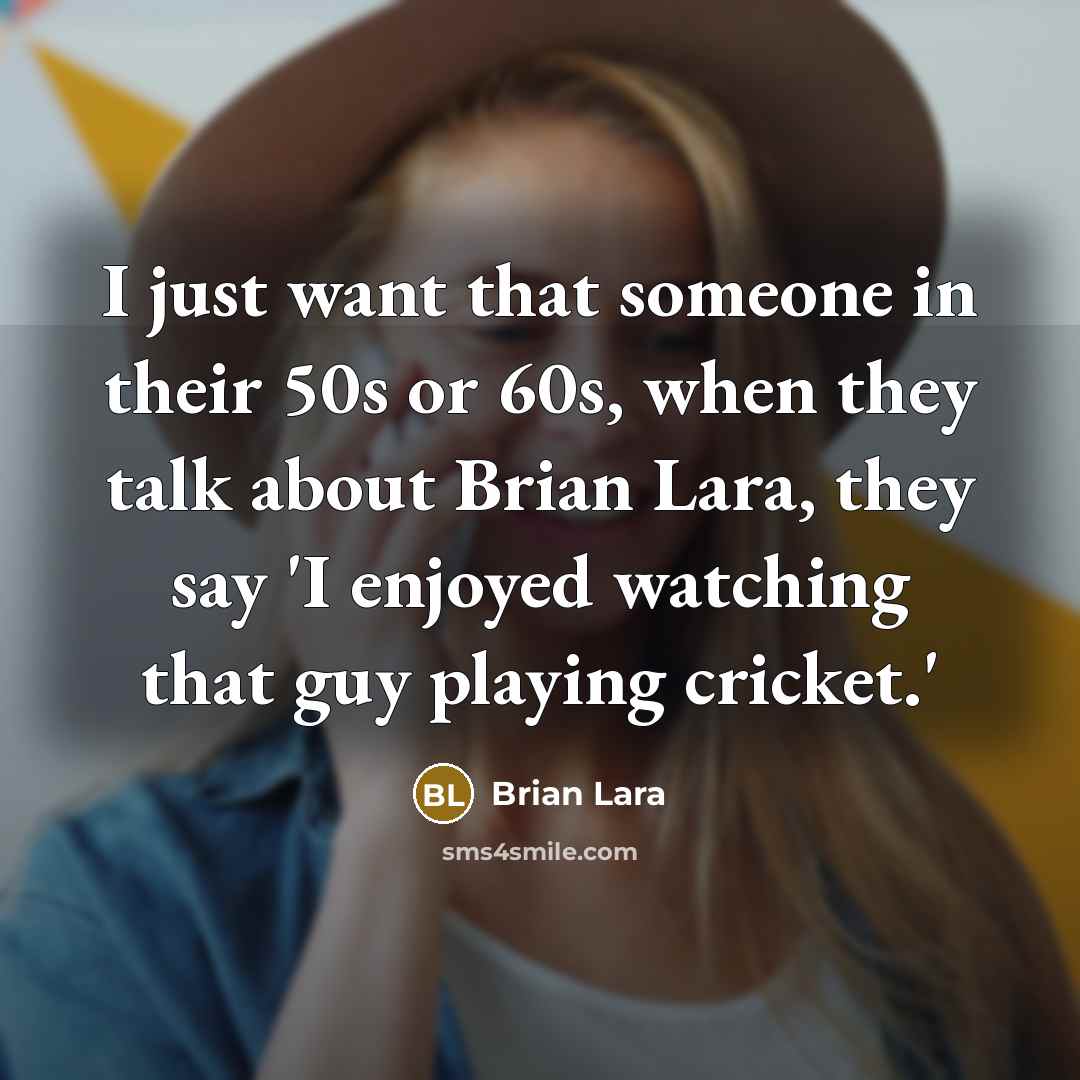 “I just want that someone in their 50s or 60s,…” quote by Brian Lara