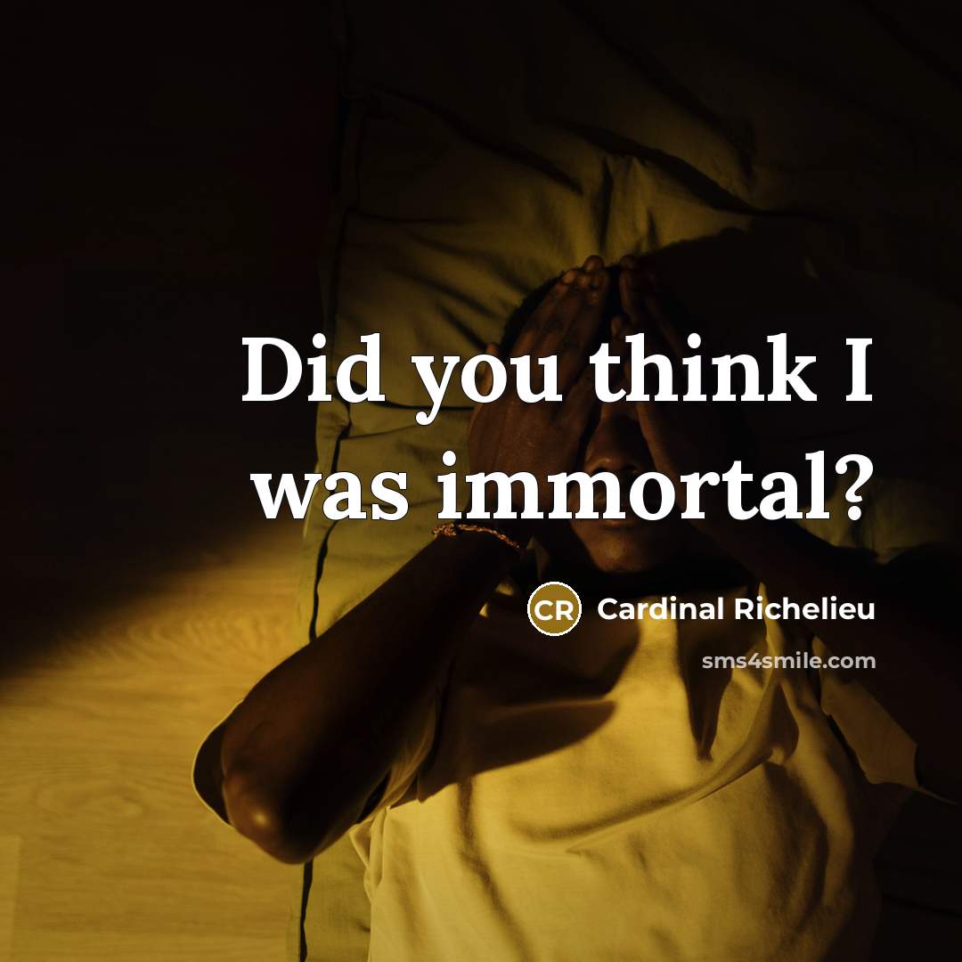 “Did you think I was immortal?…” quote by Cardinal Richelieu