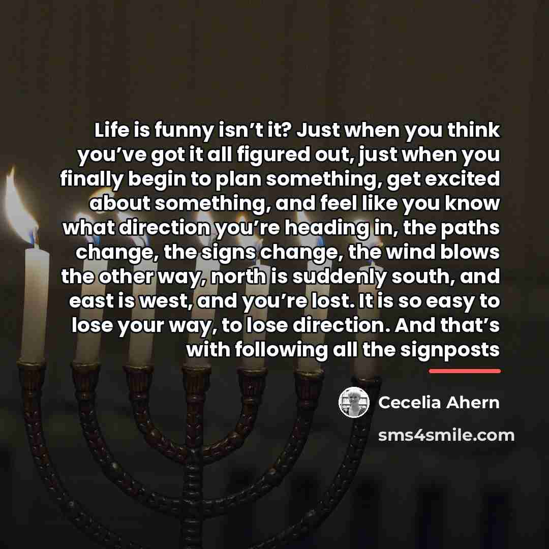 “Life is funny isn’t it? Just when you think you’ve…” quote by Cecelia Ahern