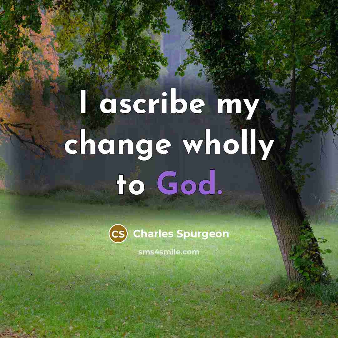 “I ascribe my change wholly to God.…” quote by Charles Spurgeon