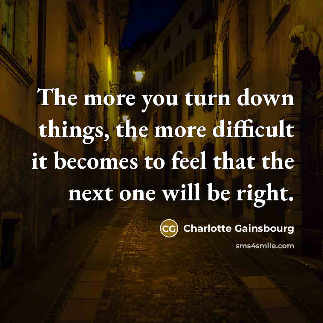 “The more you turn down things, the more difficult it…” quote by Charlotte Gainsbourg