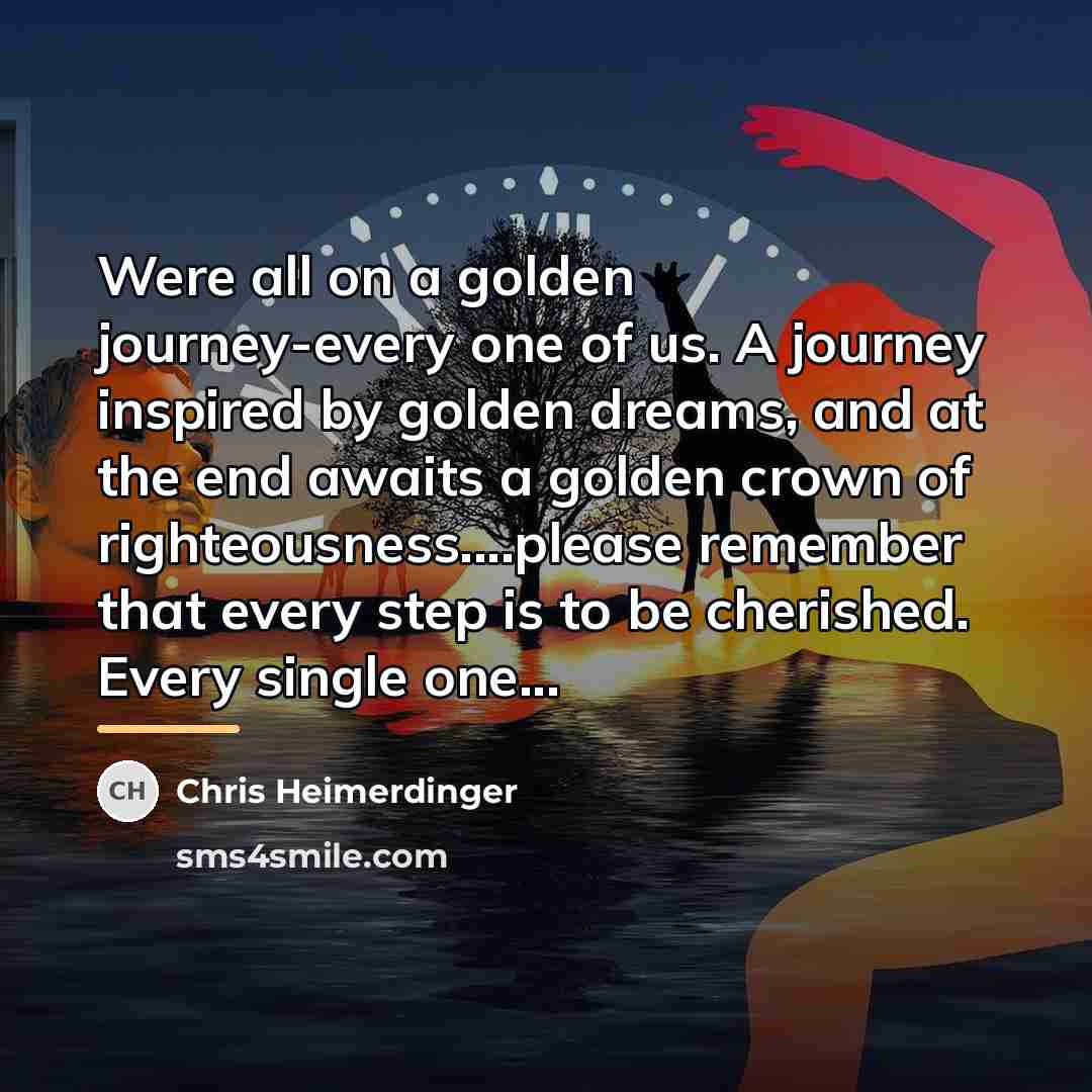 “Were all on a golden journey-every one of us. A…” quote by Chris Heimerdinger