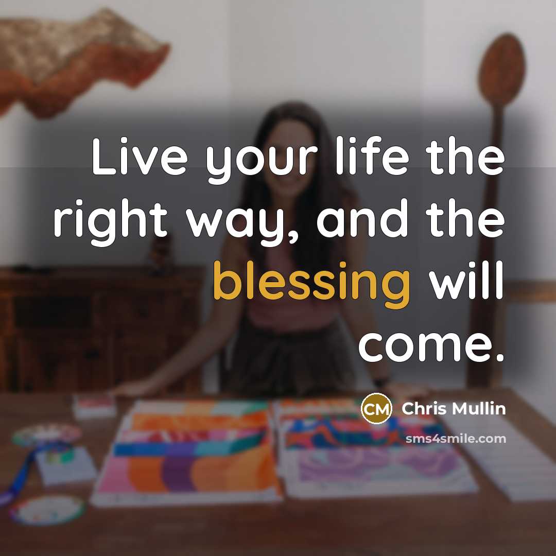 “Live your life the right way, and the blessing will…” quote by Chris Mullin