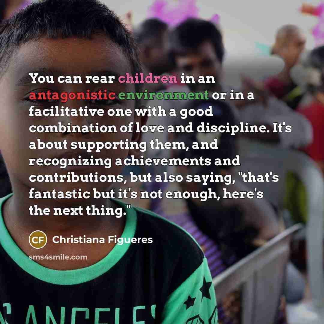 “You can rear children in an antagonistic environment or in…” quote by Christiana Figueres