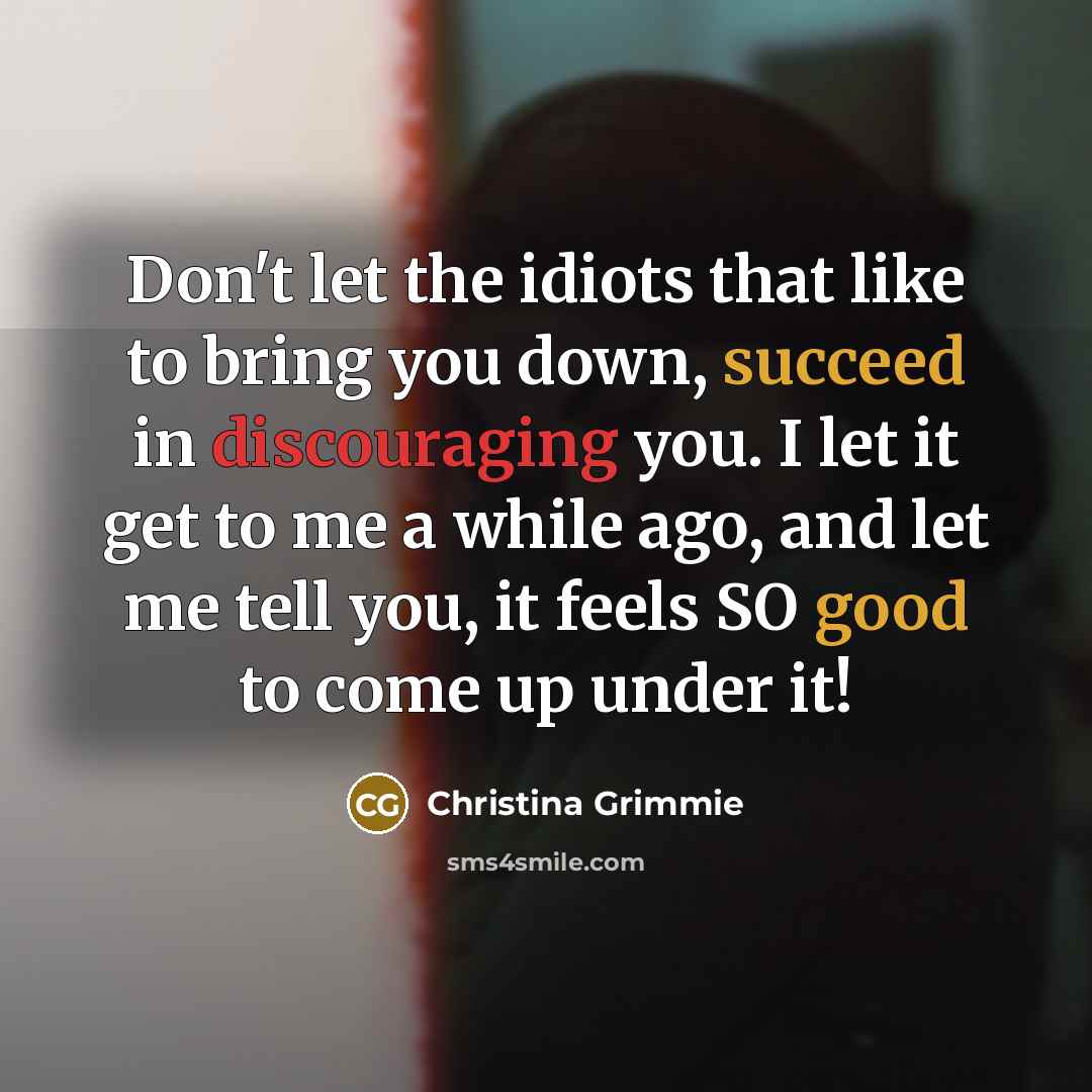 “Don't let the idiots that like to bring you down,…” quote by Christina Grimmie