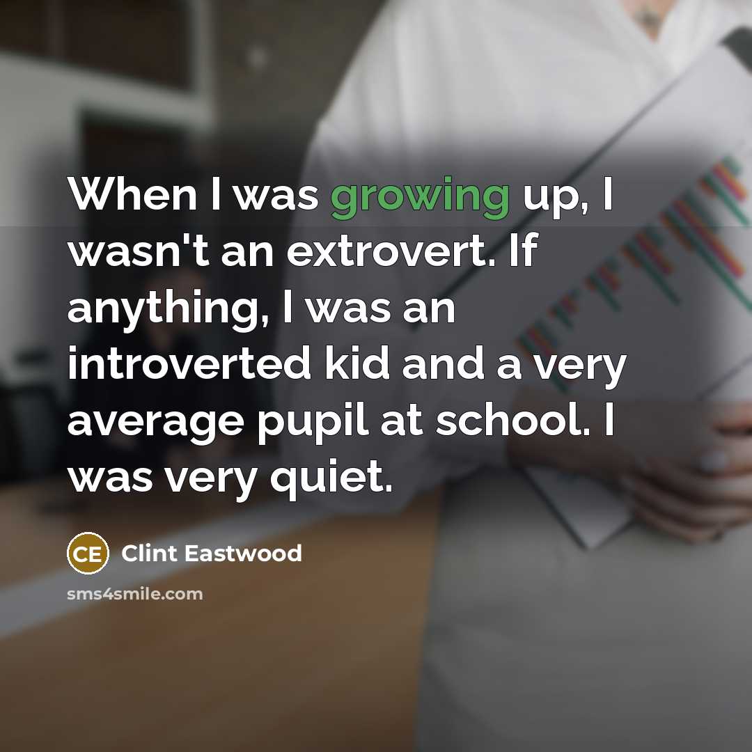 “When I was growing up, I wasn't an extrovert. If…” quote by Clint Eastwood