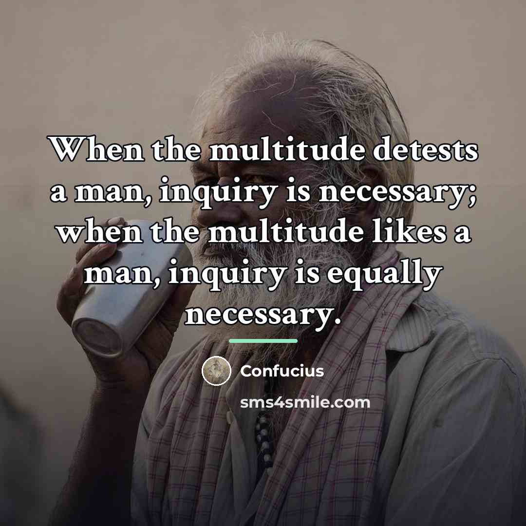 “When the multitude detests a man, inquiry is necessary; when…” quote by Confucius