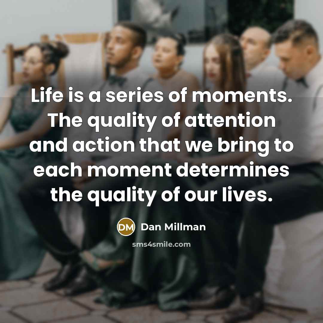 “Life is a series of moments. The quality of attention…” quote by Dan Millman
