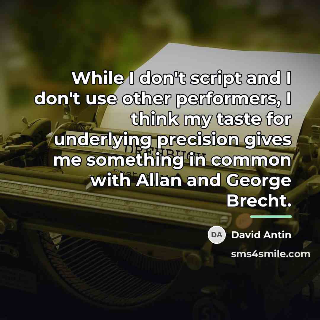 “While I don't script and I don't use other performers,…” quote by David Antin