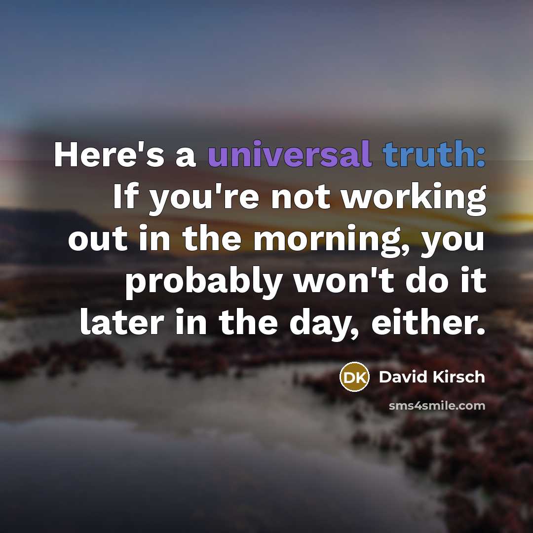 “Here's a universal truth: If you're not working out in…” quote by David Kirsch