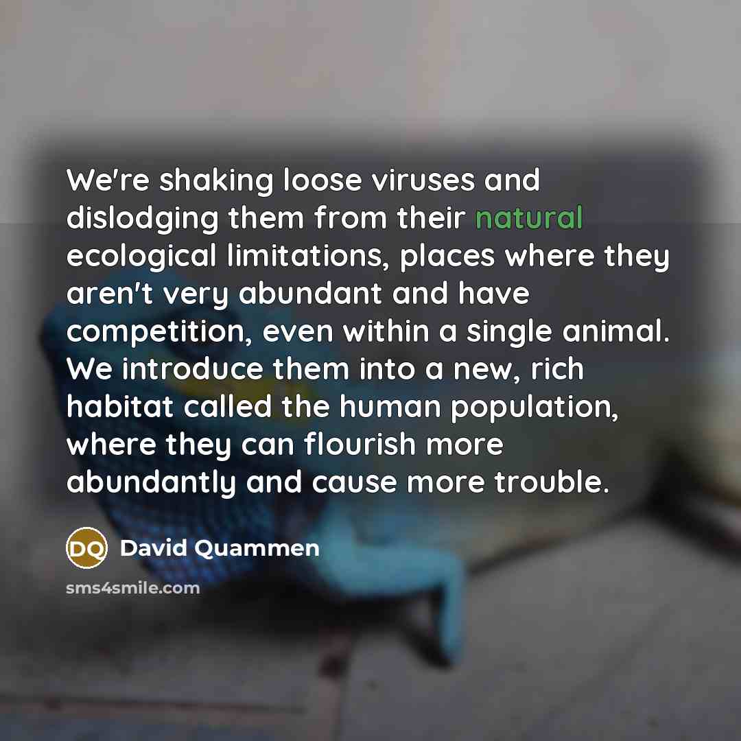 “We're shaking loose viruses and dislodging them from their natural…” quote by David Quammen