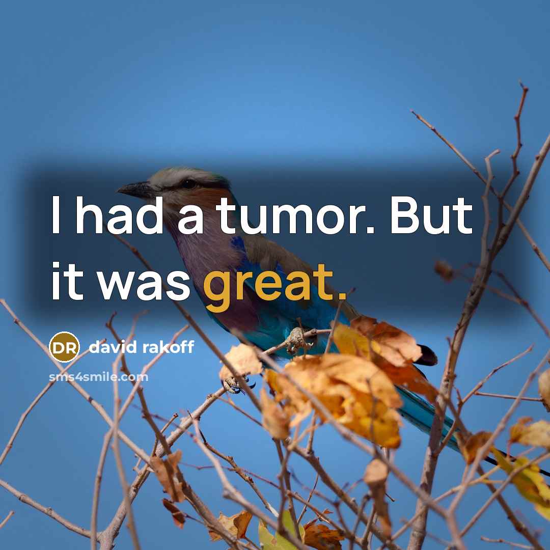 “I had a tumor. But it was great.…” quote by David Rakoff