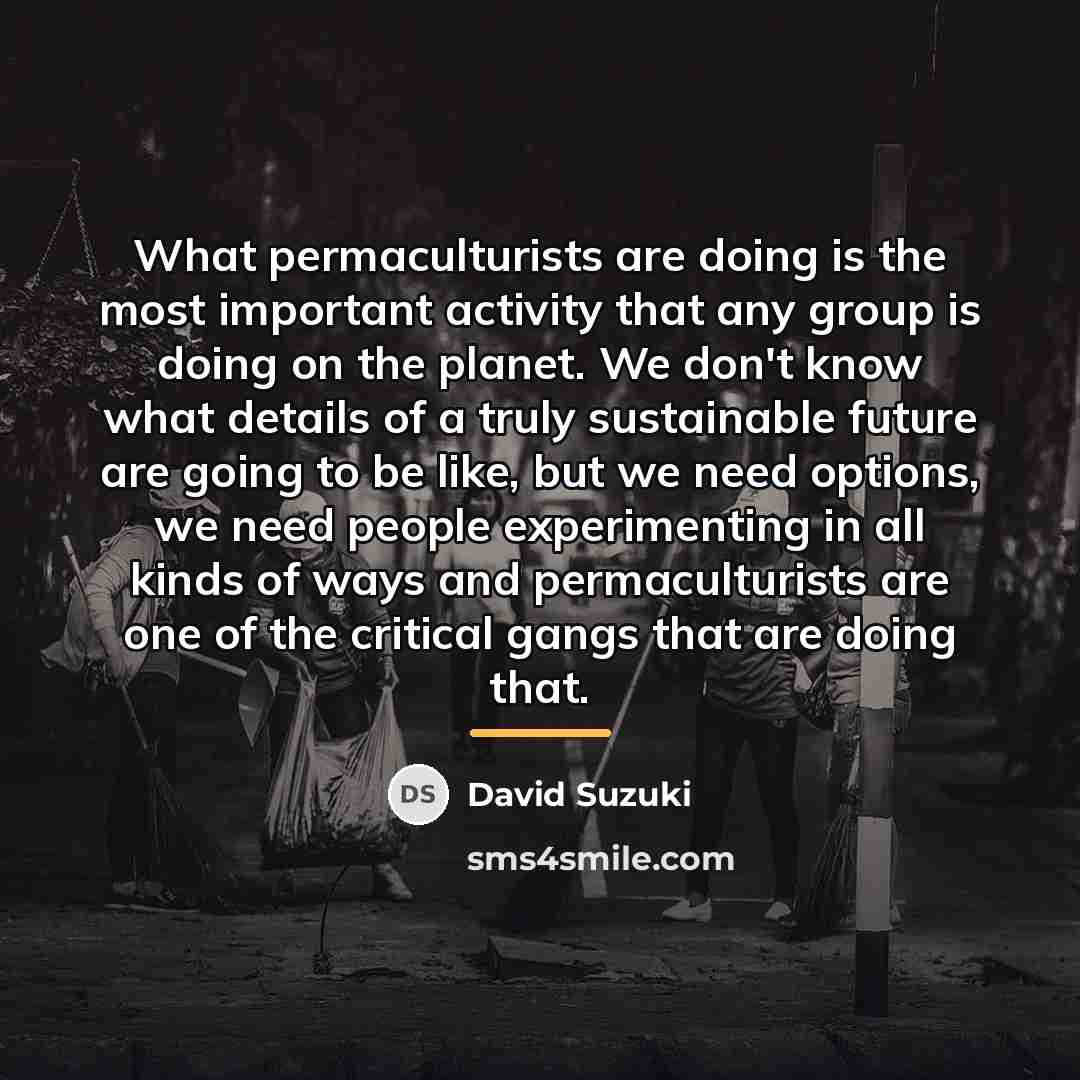 “What permaculturists are doing is the most important activity that…” quote by David Suzuki