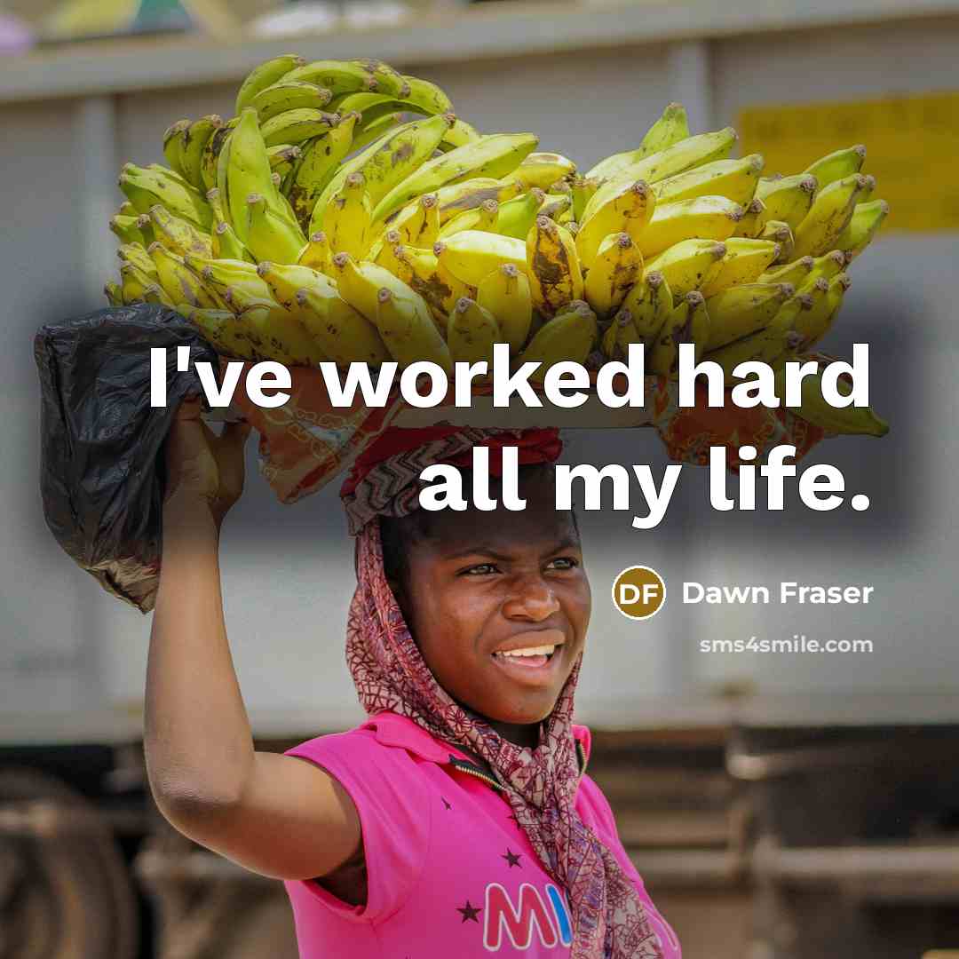 “I've worked hard all my life.…” quote by Dawn Fraser