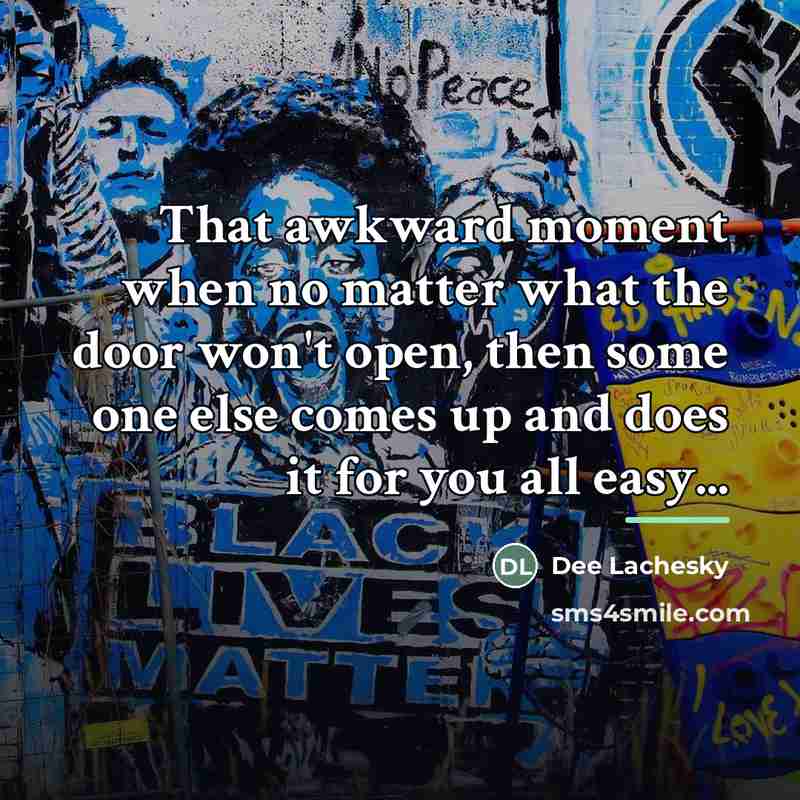 “That awkward moment when no matter what the door won't…” quote by Dee Lachesky