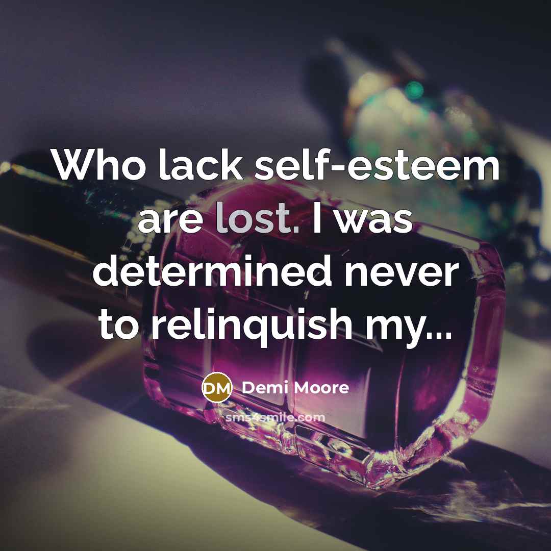 “Who lack self-esteem are lost. I was determined never to…” quote by Demi Moore