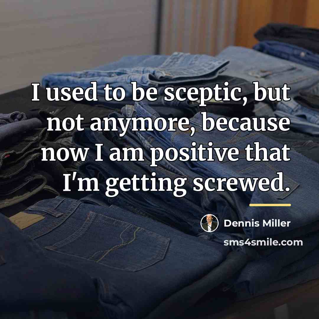 “I used to be sceptic, but not anymore, because now…” quote by Dennis Miller