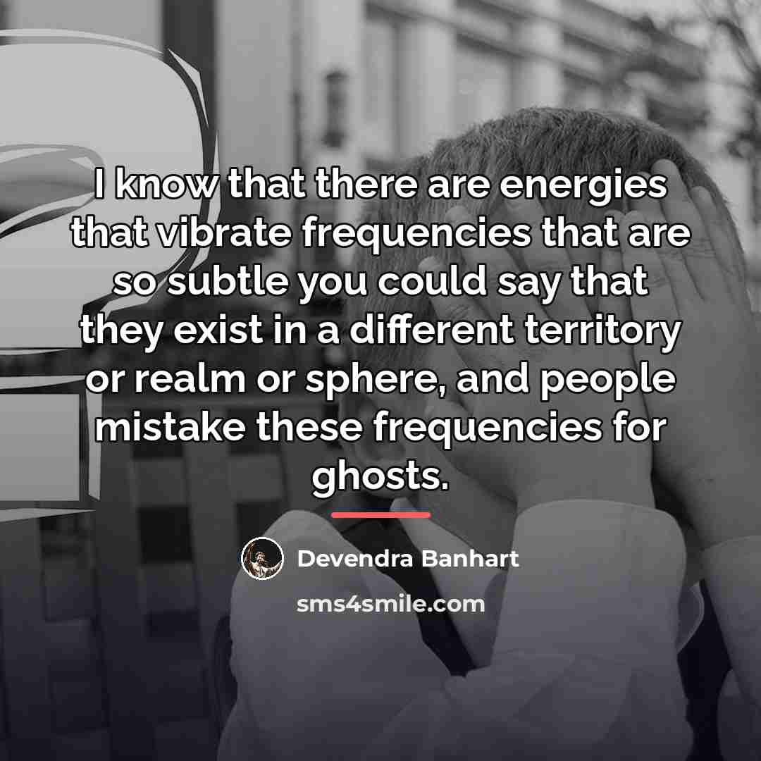 “I know that there are energies that vibrate frequencies that…” quote by Devendra Banhart