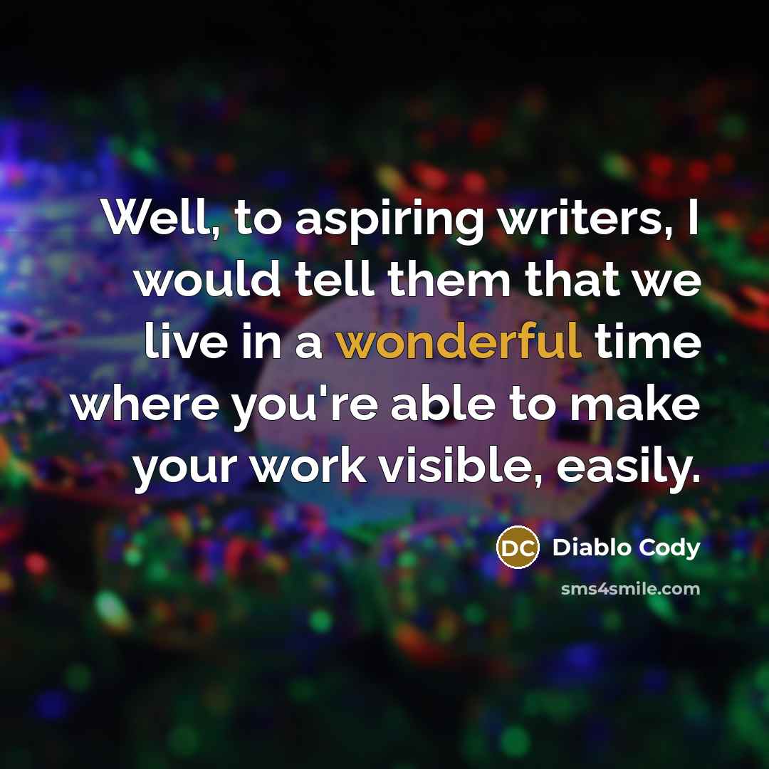 “Well, to aspiring writers, I would tell them that we…” quote by Diablo Cody