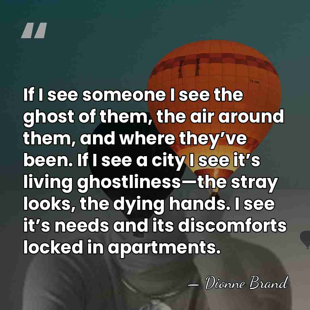 If I see someone I see the ghost of them, the air&hellip; - Dionne Brand