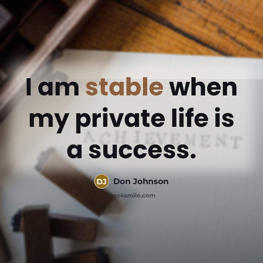 “I am stable when my private life is a success.…” quote by Don Johnson