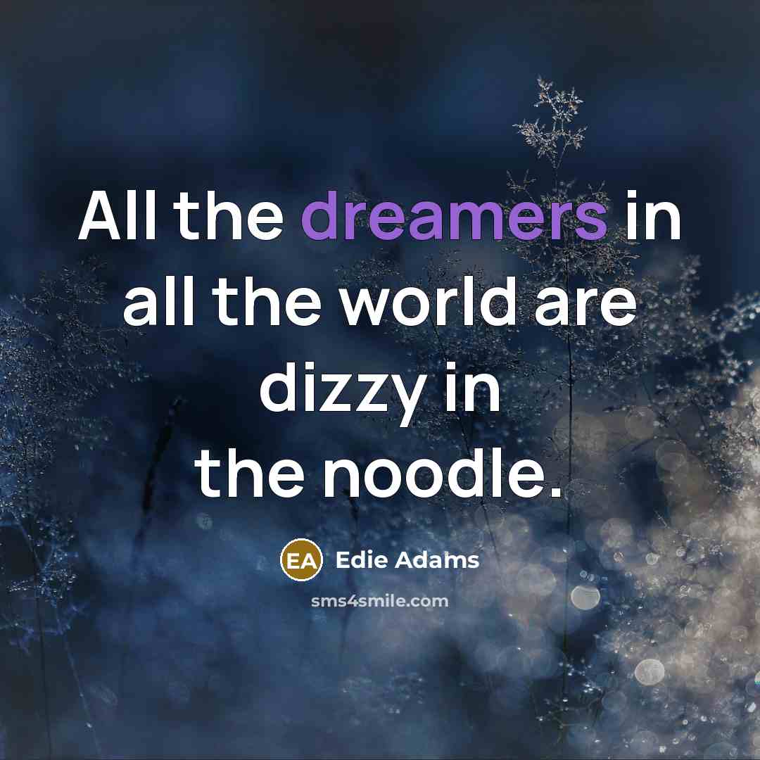 “All the dreamers in all the world are dizzy in…” quote by Edie Adams