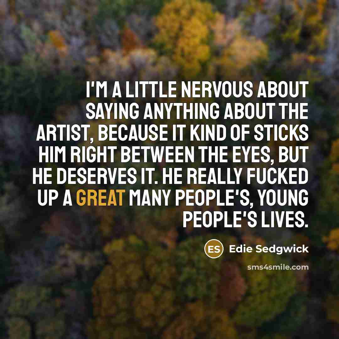 “I'm a little nervous about saying anything about the artist,…” quote by Edie Sedgwick