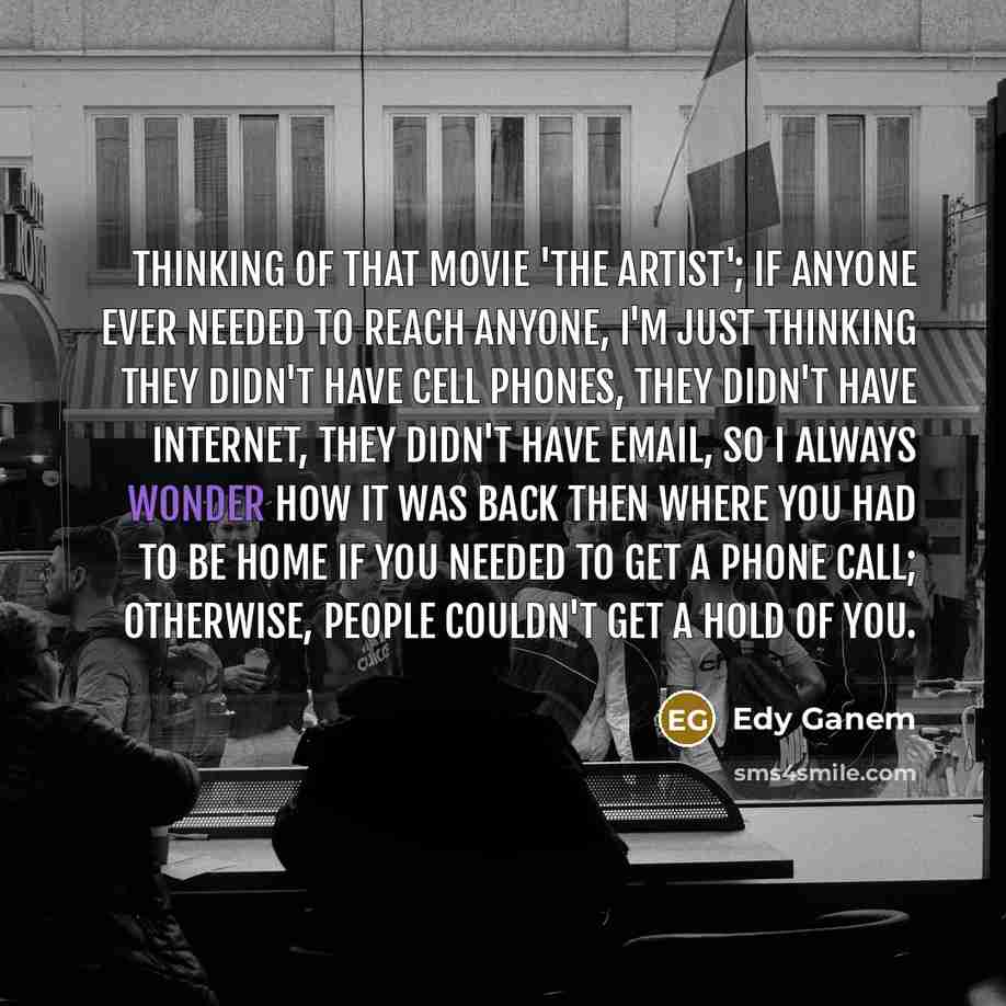 “Thinking of that movie 'The Artist'; if anyone ever needed…” quote by Edy Ganem