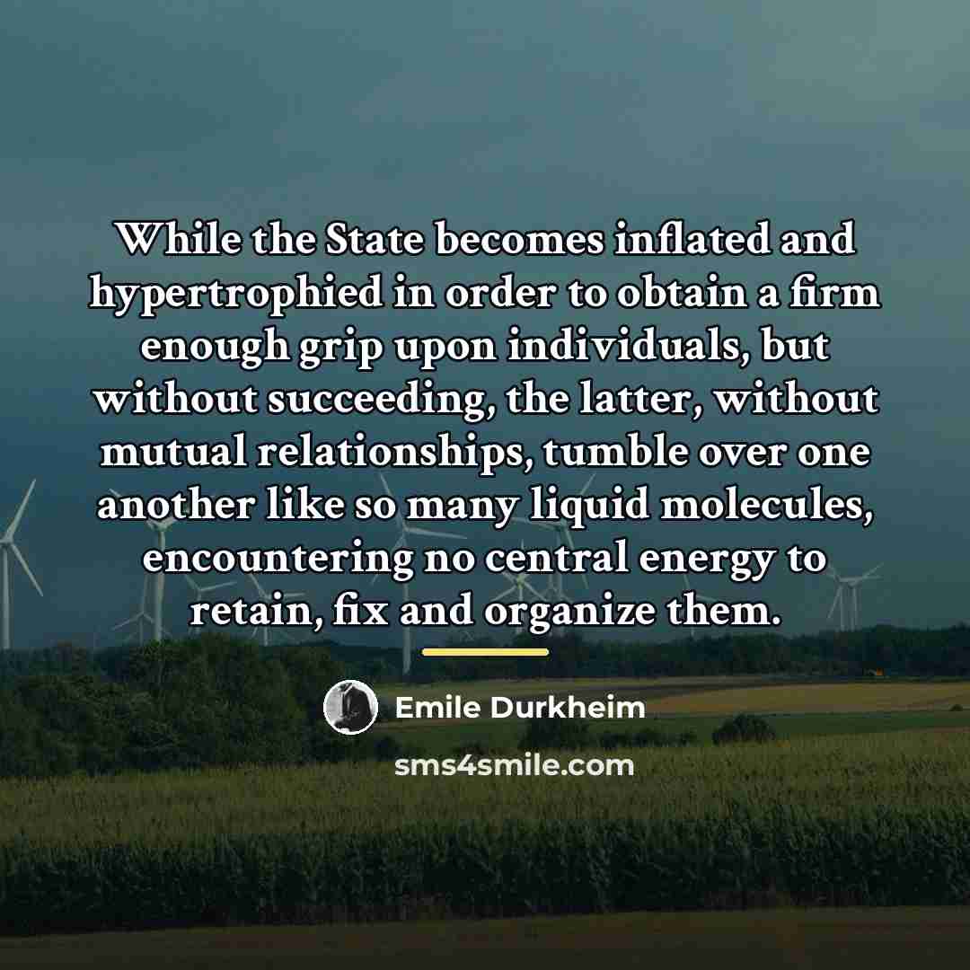 “While the State becomes inflated and hypertrophied in order to…” quote by Emile Durkheim
