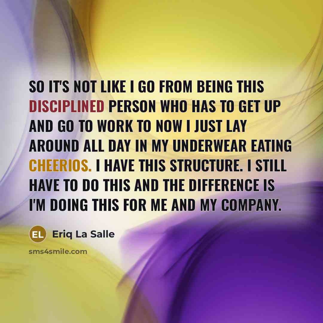“So It's not like I go from being this disciplined…” quote by Eriq La Salle