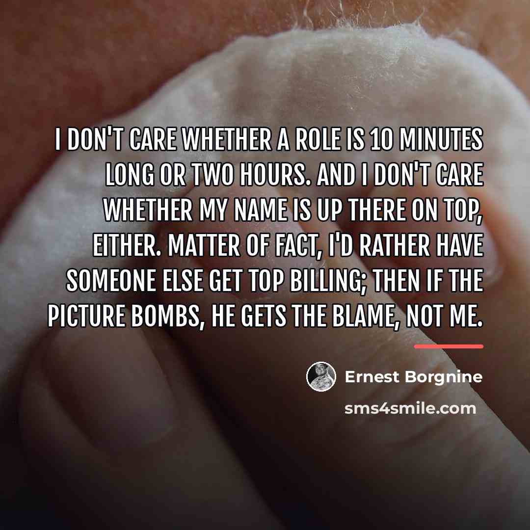 “I don't care whether a role is 10 minutes long…” quote by Ernest Borgnine