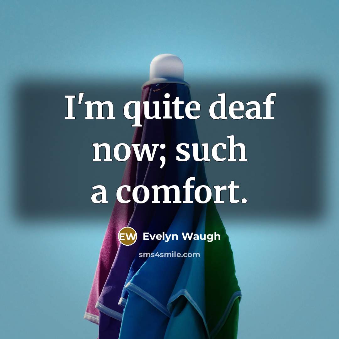 “I'm quite deaf now; such a comfort.…” quote by Evelyn Waugh