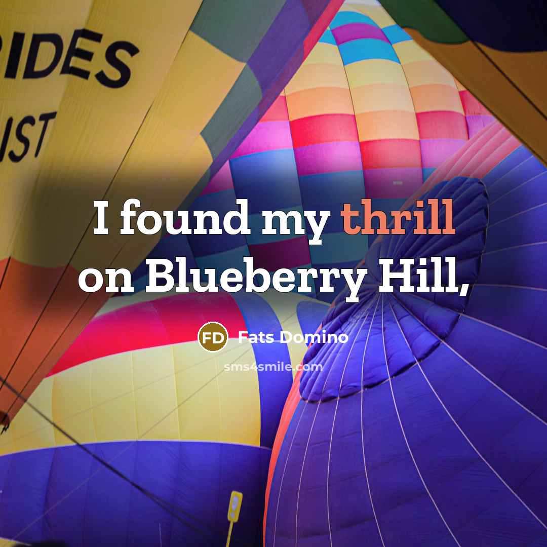 “I found my thrill on Blueberry Hill,…” quote by Fats Domino