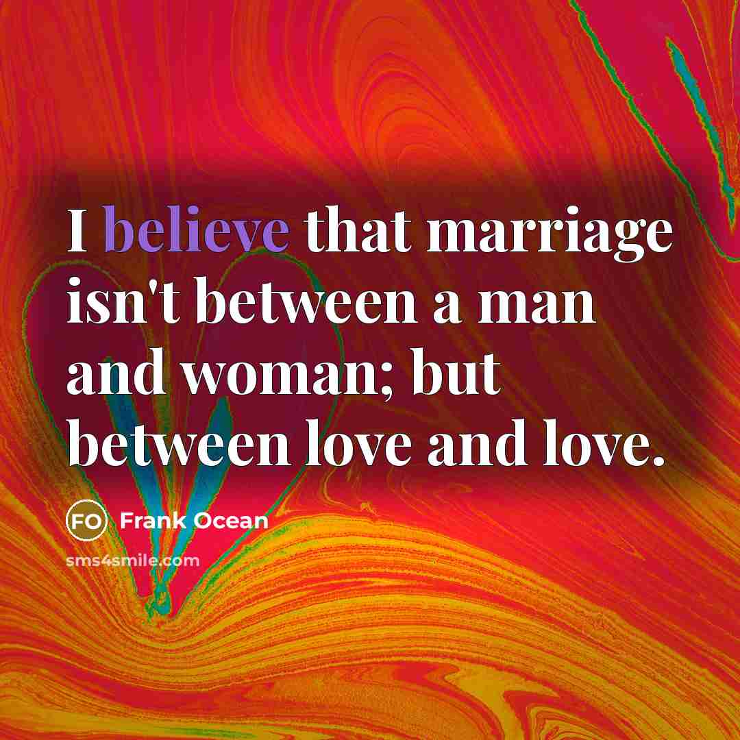 “I believe that marriage isn't between a man and woman;…” quote by Frank Ocean