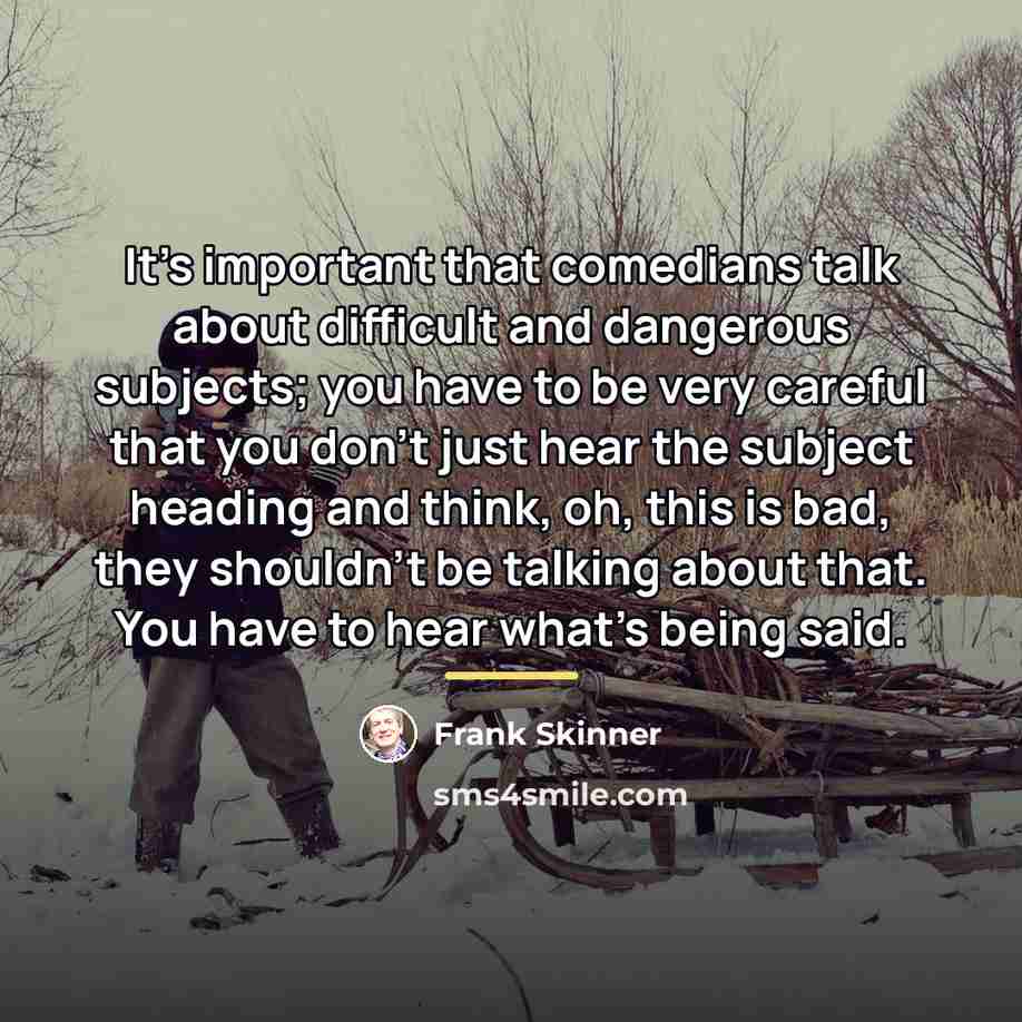 “It's important that comedians talk about difficult and dangerous subjects;…” quote by Frank Skinner